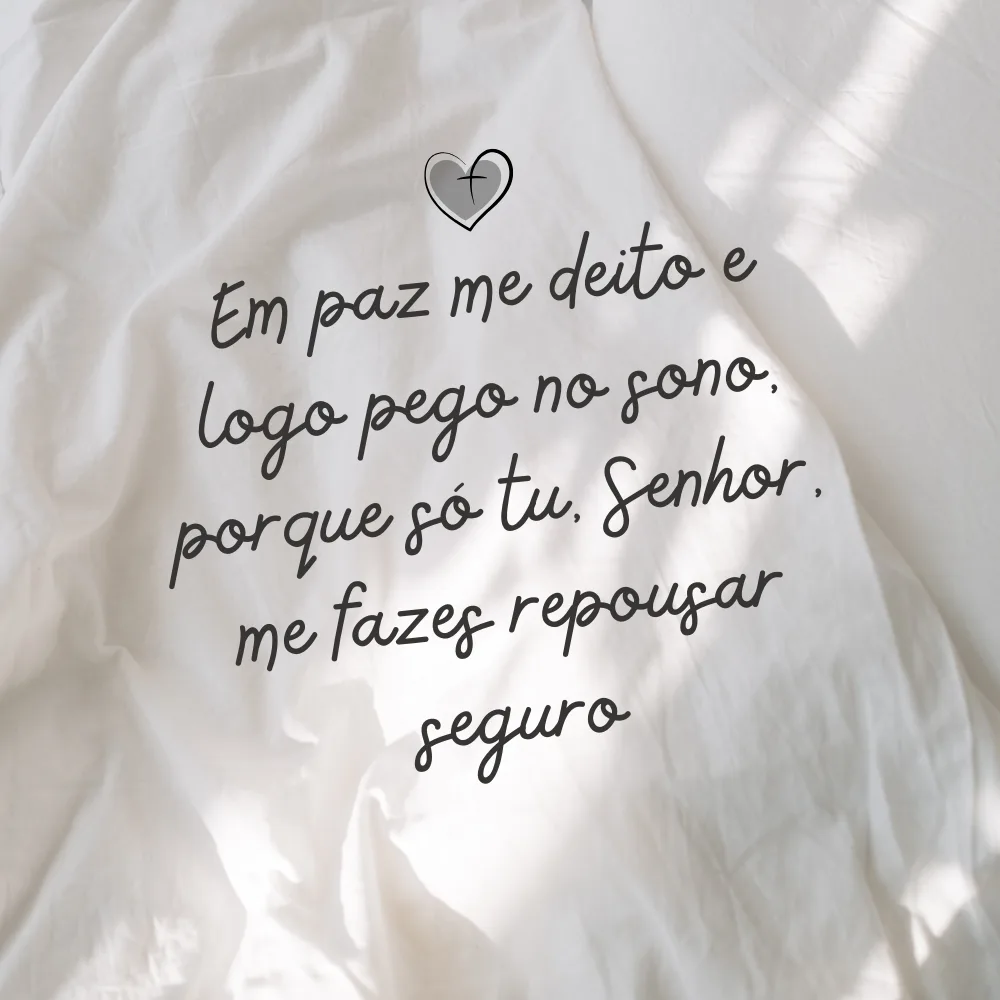 “Em paz me deito e logo pego no sono, porque só tu, Senhor, me fazes repousar seguro” (Salmos 4:8).